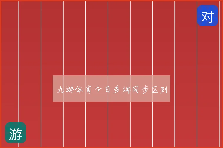 九游体育今日多端同步区别