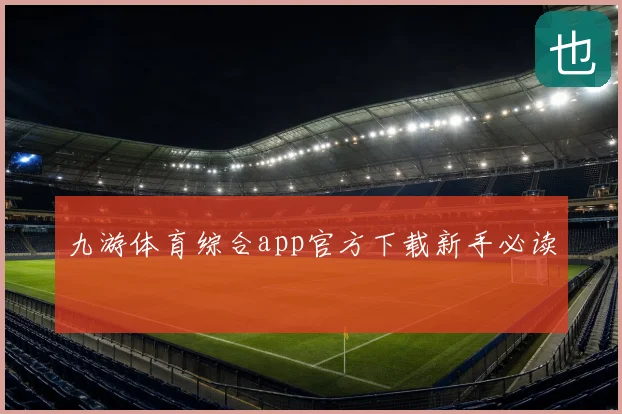 九游体育综合app官方下载新手必读