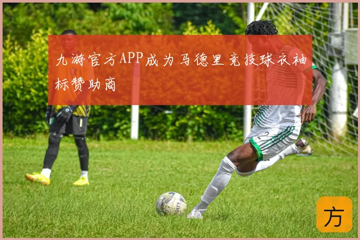 九游官方APP成为马德里竞技球衣袖标赞助商